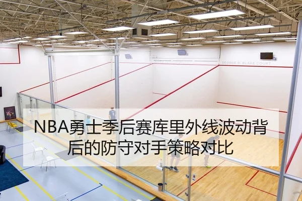 NBA勇士季后赛库里外线波动背后的防守对手策略对比